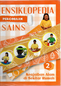 Ensiklopedia percobaan sains 2 : keajaiban alam di sekitar rumah