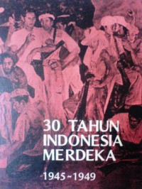Tiga puluh (30) tahun Indonesia merdeka 1945-1949